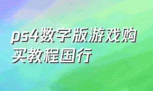 ps4数字版游戏购买教程国行