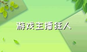 游戏主播狂人（游戏界主播一哥）