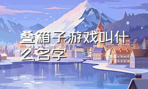 叠箱子游戏叫什么名字