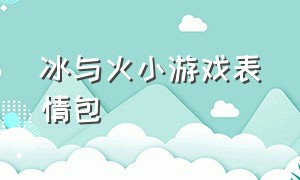 冰与火小游戏表情包