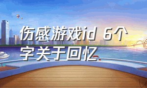 伤感游戏id 6个字关于回忆