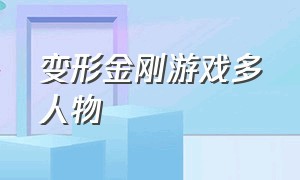 变形金刚游戏多人物（变形金刚里面有哪些人物）