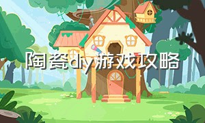 陶瓷diy游戏攻略