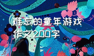 难忘的童年游戏作文200字