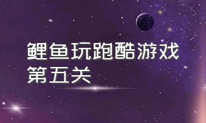 鲤鱼玩跑酷游戏第五关