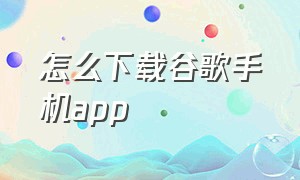 怎么下载谷歌手机app（怎么在谷歌直接下载app）