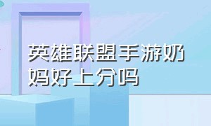 英雄联盟手游奶妈好上分吗（英雄联盟手游代练平台哪个好点）