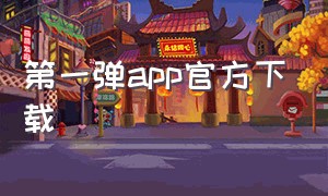 第一弹app官方下载