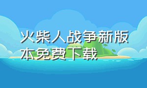 火柴人战争新版本免费下载（火柴人战争正版下载免费入口）