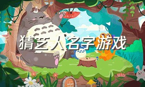 猜艺人名字游戏（猜艺人名字游戏怎么玩）