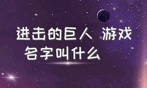 进击的巨人 游戏 名字叫什么（进击的巨人游戏昵称）