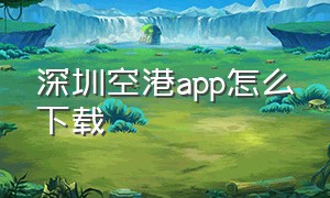 深圳空港app怎么下载