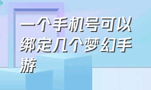 一个手机号可以绑定几个梦幻手游