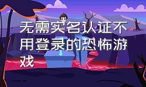 无需实名认证不用登录的恐怖游戏