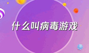 什么叫病毒游戏（病毒游戏真的存在吗）