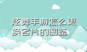 炫舞手游怎么更换名片的图鉴