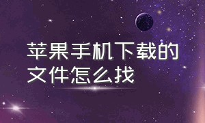 苹果手机下载的文件怎么找