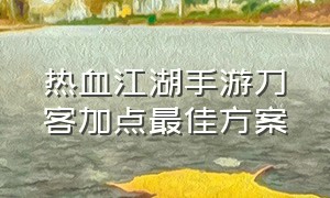 热血江湖手游刀客加点最佳方案