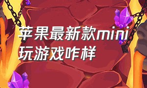 苹果最新款mini玩游戏咋样