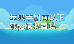 苹果手机可以下载ps模拟器吗