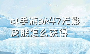 cf手游ak47无影皮肤怎么获得