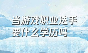 当游戏职业选手要什么学历吗