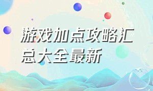 游戏加点攻略汇总大全最新