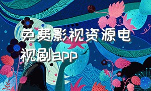 免费影视资源电视剧app