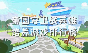 帝国守卫战英雄培养游戏排行榜