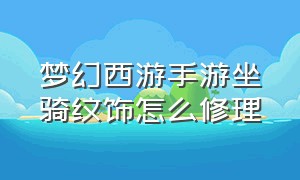 梦幻西游手游坐骑纹饰怎么修理