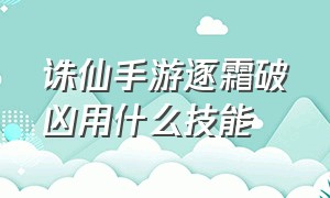 诛仙手游逐霜破凶用什么技能（诛仙手游逐霜加点和天书加点图解）