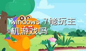 windows 7能玩主机游戏吗