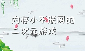 内存小不联网的二次元游戏（不用wifi也能玩的游戏二次元）