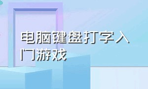 电脑键盘打字入门游戏（电脑键盘练习打字的免费游戏软件）