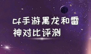 cf手游黑龙和雷神对比评测