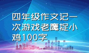 四年级作文记一次游戏老鹰捉小鸡100字