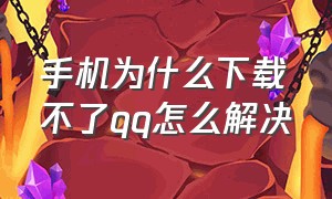 手机为什么下载不了qq怎么解决