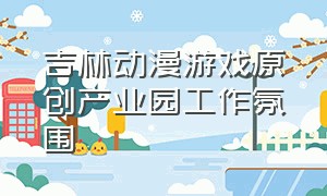 吉林动漫游戏原创产业园工作氛围