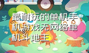 最耐玩的单机手机游戏无网络单机斗地主