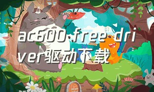 ac600 free driver驱动下载（ac9560驱动下载）