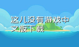 这儿没有游戏中文版下载（为了东村游戏下载中文版）