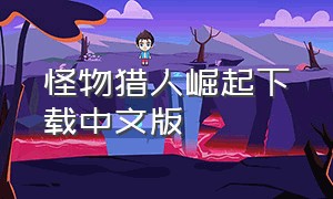 怪物猎人崛起下载中文版（怪物猎人中文版手机版下载）
