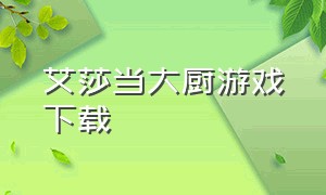 艾莎当大厨游戏下载（百变调酒师游戏在哪里下载）