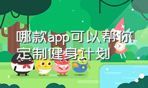 哪款app可以帮你定制健身计划（哪个app有个人免费健身计划）