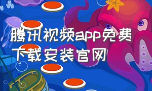 腾讯视频app免费下载安装官网