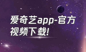 爱奇艺app-官方视频下载!