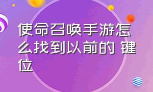 使命召唤手游怎么找到以前的 键位（使命召唤手游免费领9999999点券）