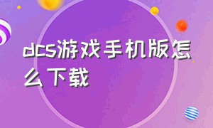 DCS游戏手机版怎么下载