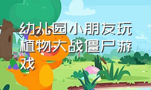 幼儿园小朋友玩植物大战僵尸游戏