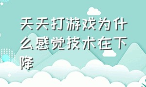 天天打游戏为什么感觉技术在下降